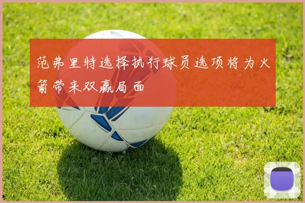 范弗里特选择执行球员选项将为火箭带来双赢局面